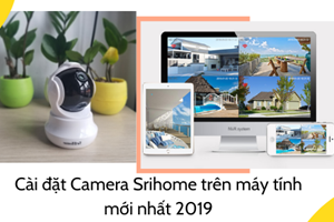 Hướng dẫn cài đặt xem camera Srihome trên máy tính