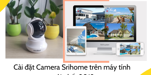 Hướng dẫn cài đặt xem camera Srihome trên máy tính